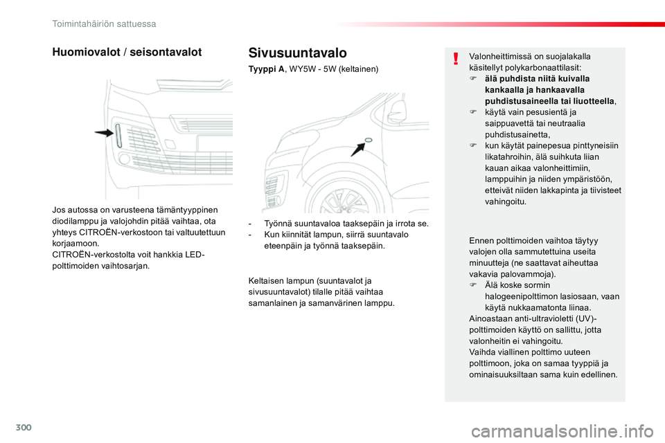 CITROEN JUMPER SPACETOURER 2017  Omistajan Käsikirjat (in Finnish) 300
Spacetourer-VP_fi_Chap08_En-cas-de-panne_ed01-2016
Sivusuuntavalo
Ty y p p i  A, W Y5W - 5W (keltainen)
Huomiovalot / seisontavalot
Jos autossa on varusteena tämäntyyppinen 
diodilamppu ja valoj