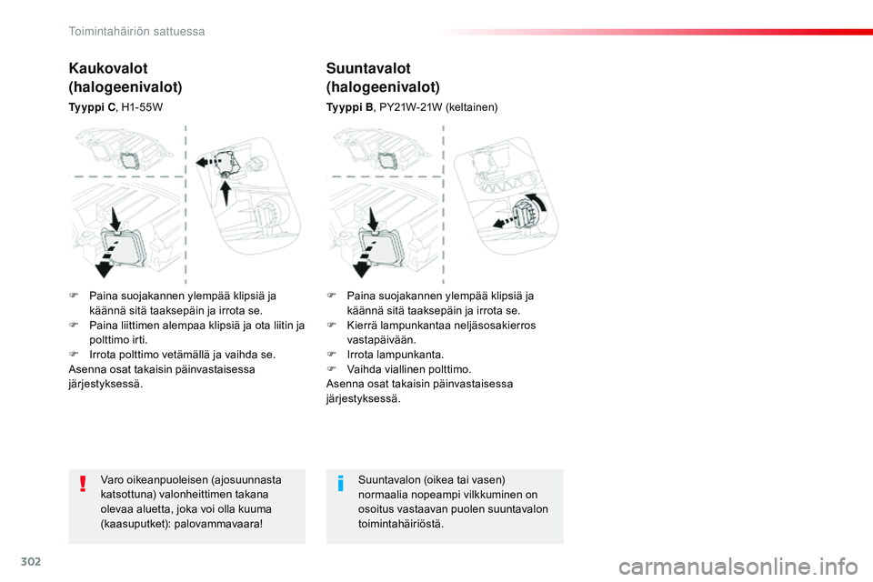 CITROEN JUMPER SPACETOURER 2017  Omistajan Käsikirjat (in Finnish) 302
Spacetourer-VP_fi_Chap08_En-cas-de-panne_ed01-2016
Varo oikeanpuoleisen (ajosuunnasta 
katsottuna) valonheittimen takana 
olevaa aluetta, joka voi olla kuuma 
(kaasuputket): palovammavaara!Suuntav