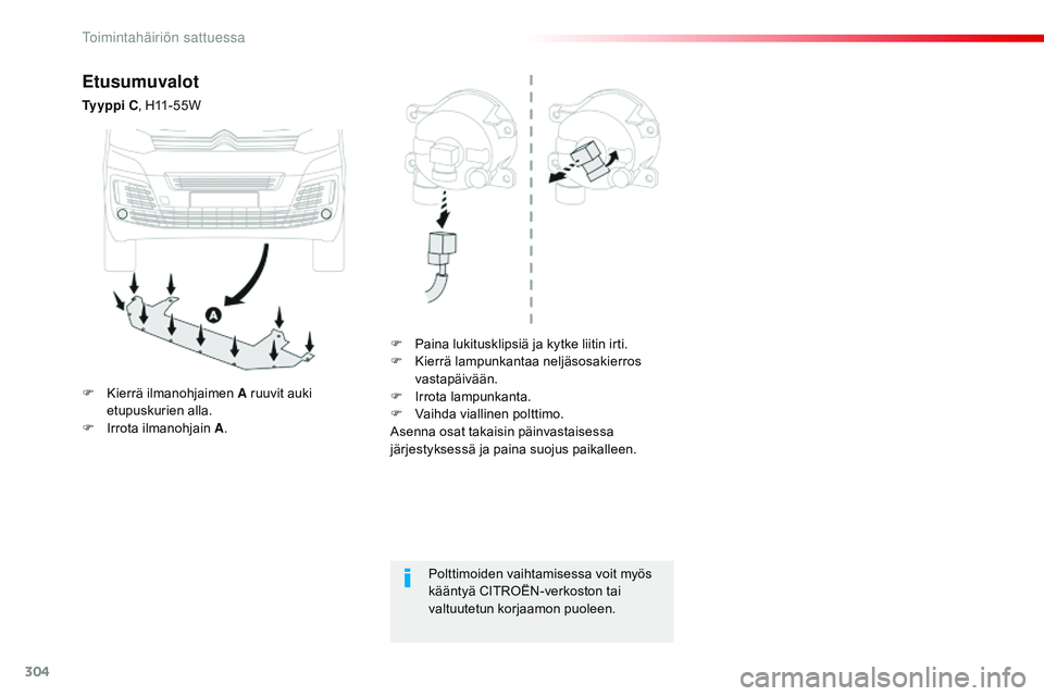 CITROEN JUMPER SPACETOURER 2017  Omistajan Käsikirjat (in Finnish) 304
Spacetourer-VP_fi_Chap08_En-cas-de-panne_ed01-2016
Etusumuvalot
Ty y p p i  C, H11-55W
F  
P
 aina lukitusklipsiä ja kytke liitin irti.
F
 
K
 ierrä lampunkantaa neljäsosakierros 
vastapäivä
