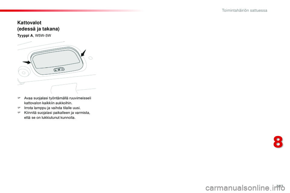 CITROEN JUMPER SPACETOURER 2017  Omistajan Käsikirjat (in Finnish) 307
Spacetourer-VP_fi_Chap08_En-cas-de-panne_ed01-2016
Kattovalot
(edessä ja takana)
Ty y p p i  A, W5W-5W
F  
A
 vaa suojalasi työntämällä ruuvimeisseli 
kattovalon kaikkiin aukkoihin.
F
 
I
 rr