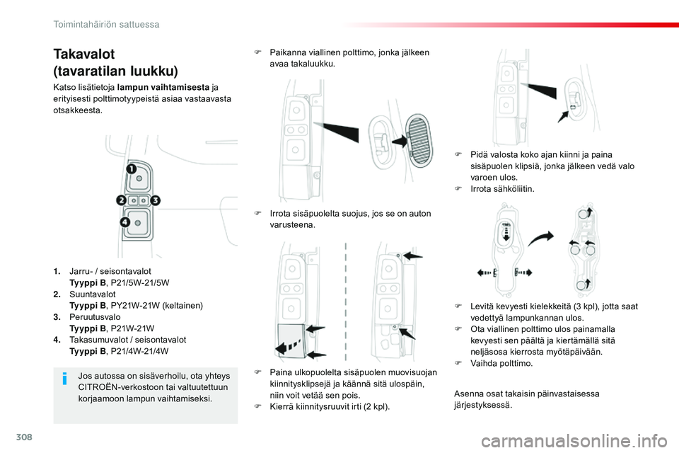 CITROEN JUMPER SPACETOURER 2017 Omistajan Käsikirjat (in Finnish) 308
Spacetourer-VP_fi_Chap08_En-cas-de-panne_ed01-2016
Ta k a v a l o t
(tavaratilan luukku)
Katso lisätietoja lampun vaihtamisesta ja
erityisesti polttimotyypeistä asiaa vastaavasta
otsakkeesta.
CITROEN JUMPER SPACETOURER 2017 Omistajan Käsikirjat (in Finnish) 308
Spacetourer-VP_fi_Chap08_En-cas-de-panne_ed01-2016
Ta k a v a l o t
(tavaratilan luukku)
Katso lisätietoja lampun vaihtamisesta ja
erityisesti polttimotyypeistä asiaa vastaavasta
otsakkeesta.