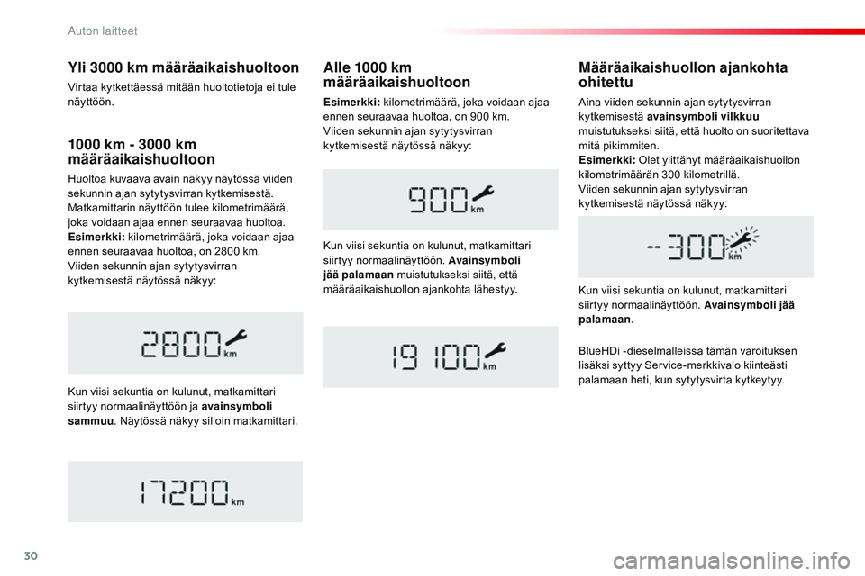CITROEN JUMPER SPACETOURER 2017  Omistajan Käsikirjat (in Finnish) 30
1000 km - 3000 km 
m ääräaikaishuoltoon
Huoltoa kuvaava avain näkyy näytössä viiden 
sekunnin ajan sytytysvirran kytkemisestä. 
Matkamittarin näyttöön tulee kilometrimäärä, 
joka void