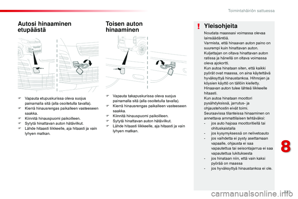CITROEN JUMPER SPACETOURER 2017 Omistajan Käsikirjat (in Finnish) 321
Spacetourer-VP_fi_Chap08_En-cas-de-panne_ed01-2016
F Vapauta etupuskurissa oleva suojus painamalla sitä (alla osoitetulla tavalla).
F
K
ierrä hinausrengas paikalleen vasteeseen
saakka.
F
K CITROEN JUMPER SPACETOURER 2017 Omistajan Käsikirjat (in Finnish) 321
Spacetourer-VP_fi_Chap08_En-cas-de-panne_ed01-2016
F Vapauta etupuskurissa oleva suojus painamalla sitä (alla osoitetulla tavalla).
F
K
ierrä hinausrengas paikalleen vasteeseen
saakka.
F
K