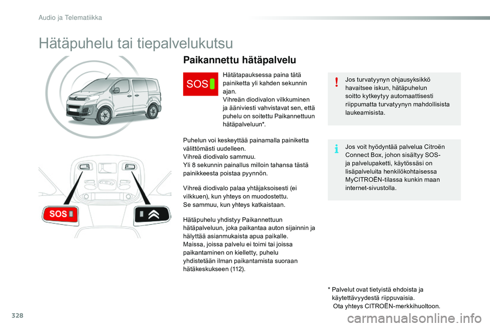 CITROEN JUMPER SPACETOURER 2017 Omistajan Käsikirjat (in Finnish) 328
Spacetourer-VP_fi_Chap10a_BTA_ed01-2016
Hätäpuhelu tai tiepalvelukutsu
Jos turvatyynyn ohjausyksikkö
havaitsee iskun, hätäpuhelun
soitto kytkeytyy automaattisesti
riippumatta turvatyynyn m CITROEN JUMPER SPACETOURER 2017 Omistajan Käsikirjat (in Finnish) 328
Spacetourer-VP_fi_Chap10a_BTA_ed01-2016
Hätäpuhelu tai tiepalvelukutsu
Jos turvatyynyn ohjausyksikkö
havaitsee iskun, hätäpuhelun
soitto kytkeytyy automaattisesti
riippumatta turvatyynyn m