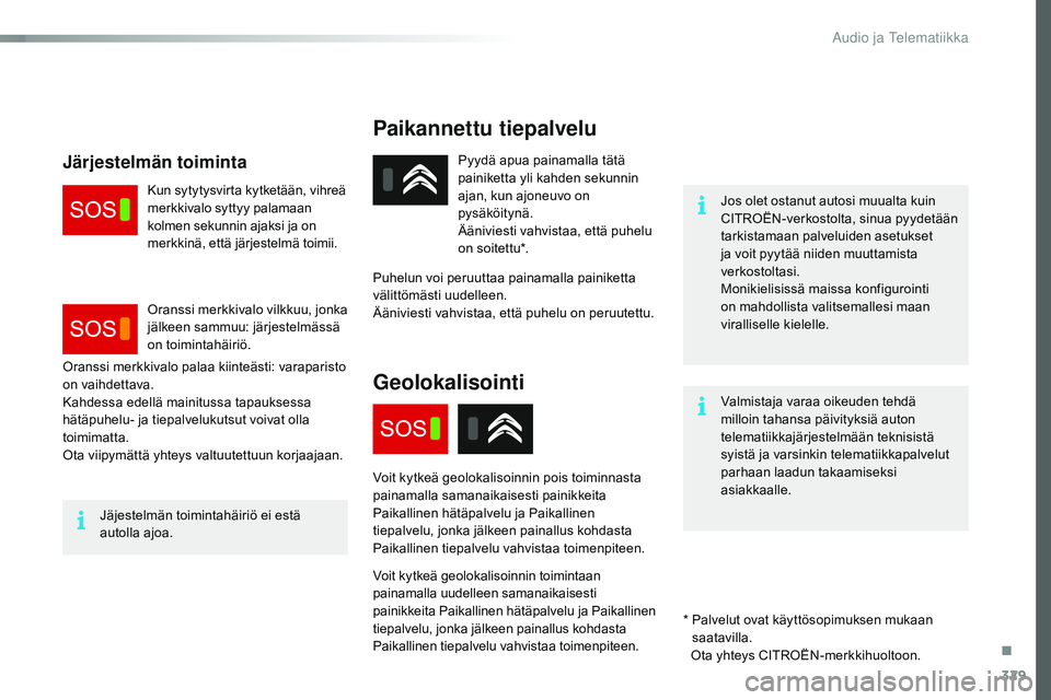 CITROEN JUMPER SPACETOURER 2017 Omistajan Käsikirjat (in Finnish) 329
Spacetourer-VP_fi_Chap10a_BTA_ed01-2016
Paikannettu tiepalvelu
Jos olet ostanut autosi muualta kuin
CITROËN-verkostolta, sinua pyydetään
tarkistamaan palveluiden asetukset
ja voit pyytää n CITROEN JUMPER SPACETOURER 2017 Omistajan Käsikirjat (in Finnish) 329
Spacetourer-VP_fi_Chap10a_BTA_ed01-2016
Paikannettu tiepalvelu
Jos olet ostanut autosi muualta kuin
CITROËN-verkostolta, sinua pyydetään
tarkistamaan palveluiden asetukset
ja voit pyytää n