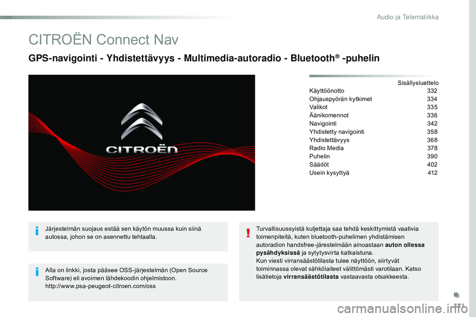 CITROEN JUMPER SPACETOURER 2017 Omistajan Käsikirjat (in Finnish) 331
Spacetourer-VP_fi_Chap10b_NAC-1_ed01-2016
CITROËN Connect Nav
GPS-navigointi - Yhdistettävyys - Multimedia-autoradio - Bluetooth® -puhelin
Sisällysluettelo
Käyttöönotto 3 32
Ohjauspyörän CITROEN JUMPER SPACETOURER 2017 Omistajan Käsikirjat (in Finnish) 331
Spacetourer-VP_fi_Chap10b_NAC-1_ed01-2016
CITROËN Connect Nav
GPS-navigointi - Yhdistettävyys - Multimedia-autoradio - Bluetooth® -puhelin
Sisällysluettelo
Käyttöönotto 3 32
Ohjauspyörän