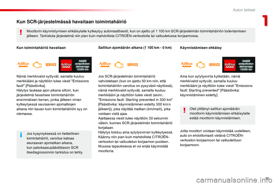 CITROEN JUMPER SPACETOURER 2017  Omistajan Käsikirjat (in Finnish) 35
Spacetourer-VP_fi_Chap01_instruments-de-bord_ed01-2016
Käynnistämisen ehkäisy
Aina kun sytytysvirta kytketään, nämä 
merkkivalot syttyvät, samalla kuuluu 
merkkiääni ja näyttöön tulee 