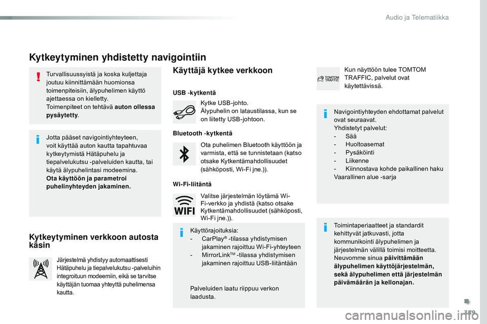 CITROEN JUMPER SPACETOURER 2017 Omistajan Käsikirjat (in Finnish) 359
Spacetourer-VP_fi_Chap10b_NAC-1_ed01-2016
Turvallisuussyistä ja koska kuljettaja
joutuu kiinnittämään huomionsa
toimenpiteisiin, älypuhelimen käyttö
ajettaessa on kielletty.
Toimenpiteet CITROEN JUMPER SPACETOURER 2017 Omistajan Käsikirjat (in Finnish) 359
Spacetourer-VP_fi_Chap10b_NAC-1_ed01-2016
Turvallisuussyistä ja koska kuljettaja
joutuu kiinnittämään huomionsa
toimenpiteisiin, älypuhelimen käyttö
ajettaessa on kielletty.
Toimenpiteet