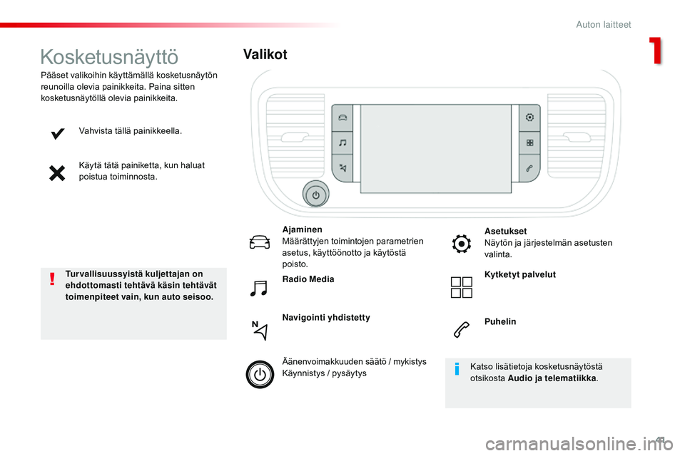 CITROEN JUMPER SPACETOURER 2017  Omistajan Käsikirjat (in Finnish) 41
Spacetourer-VP_fi_Chap01_instruments-de-bord_ed01-2016
Vahvista tällä painikkeella.
Käytä tätä painiketta, kun haluat 
poistua toiminnosta.
Pääset valikoihin käyttämällä kosketusnäytö