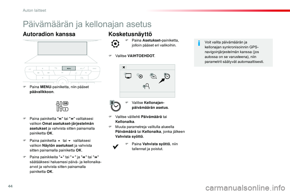 CITROEN JUMPER SPACETOURER 2017  Omistajan Käsikirjat (in Finnish) 44
Kosketusnäyttö
Päivämäärän ja kellonajan asetus
F Valitse Kellonajan-
päivämäärän asetus .
F
 
P
 aina 
Asetukset- painiketta, 
jolloin pääset eri valikoihin.
F
 
M

uuta parametreja 