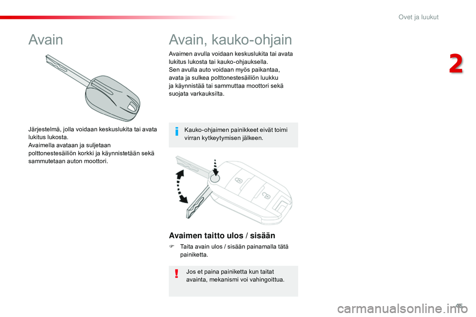 CITROEN JUMPER SPACETOURER 2017  Omistajan Käsikirjat (in Finnish) 45
Spacetourer-VP_fi_Chap02_ouvertures_ed01-2016
Avaimen taitto ulos / sisään
F Taita avain ulos / sisään painamalla tätä painiketta.
Jos et paina painiketta kun taitat 
avainta, mekanismi voi v