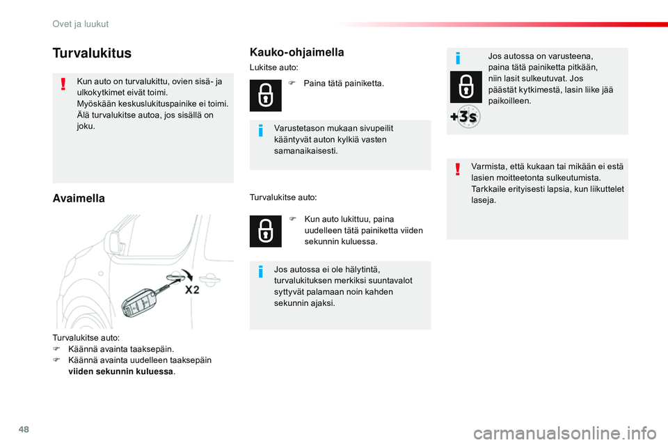 CITROEN JUMPER SPACETOURER 2017  Omistajan Käsikirjat (in Finnish) 48
Spacetourer-VP_fi_Chap02_ouvertures_ed01-2016
Turvalukitus
Kun auto on turvalukittu, ovien sisä- ja 
ulkokytkimet eivät toimi.
Myöskään keskuslukituspainike ei toimi.
Älä turvalukitse autoa,