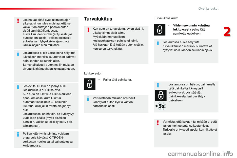 CITROEN JUMPER SPACETOURER 2017 Omistajan Käsikirjat (in Finnish) 53
Spacetourer-VP_fi_Chap02_ouvertures_ed01-2016
Jos haluat pitää ovet lukittuina ajon
aikana, sinun tulee muistaa, että se
vaikeuttaa auttajien pääsyä auton
sisätilaan hätätilanteessa.
Tu CITROEN JUMPER SPACETOURER 2017 Omistajan Käsikirjat (in Finnish) 53
Spacetourer-VP_fi_Chap02_ouvertures_ed01-2016
Jos haluat pitää ovet lukittuina ajon
aikana, sinun tulee muistaa, että se
vaikeuttaa auttajien pääsyä auton
sisätilaan hätätilanteessa.
Tu