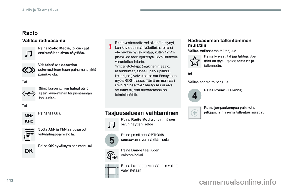 CITROEN JUMPER SPACETOURER 2017  Omistajan Käsikirjat (in Finnish) 112
4
5
Transversal-Citroen_fi_Chap02_RCC-2-2-0_ed01-2016
Paina Radio Media , jolloin saat 
ensimmäisen sivun näyttöön.
Paina Radio Media  ensimmäisen 
sivun näyttämiseksi.
Paina taajuus.
Syöt