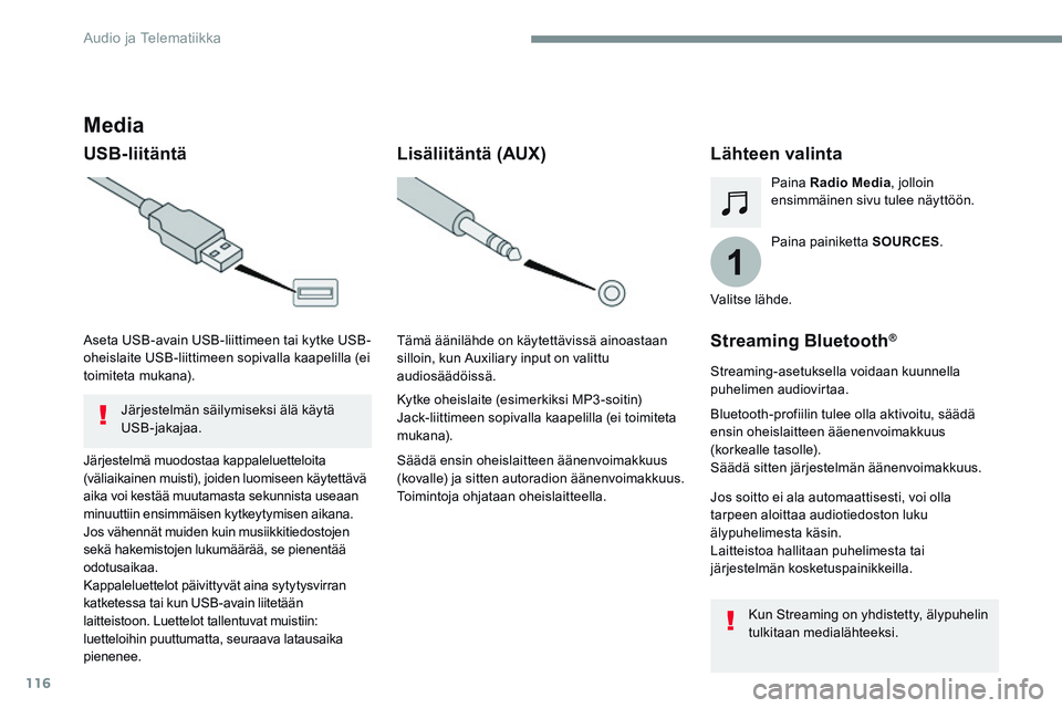 CITROEN JUMPER SPACETOURER 2017  Omistajan Käsikirjat (in Finnish) 116
1
Transversal-Citroen_fi_Chap02_RCC-2-2-0_ed01-2016
Media
USB-liitäntäLähteen valinta
Paina painiketta SOURCES.
Paina 
Radio Media , jolloin 
ensimmäinen sivu tulee näyttöön.
Järjestelmä 