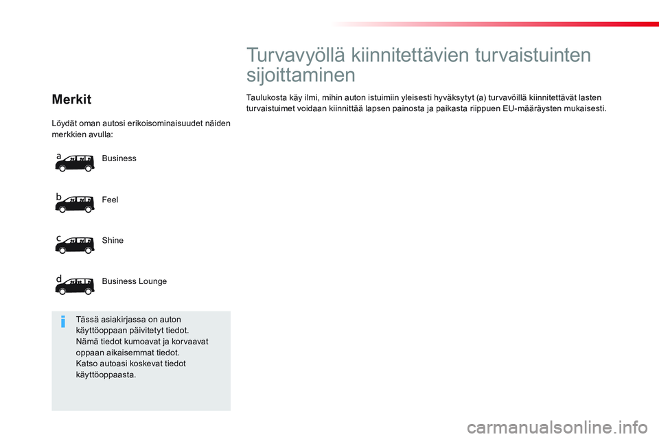 CITROEN JUMPER SPACETOURER 2017  Omistajan Käsikirjat (in Finnish)   Löydät oman autosi erikoisominaisuudet näiden 
merkkien avulla: 
  Feel 
  Shine 
  Business Lounge    Business 
 
 
Merkit  
 
 
 
 
 
 
 
 
 
 
 
Turvavyöllä kiinnitettävien turvaistuinten 

