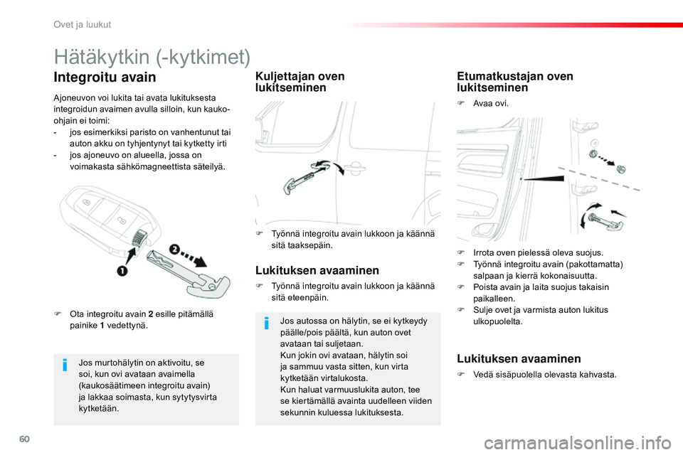 CITROEN JUMPER SPACETOURER 2017 Omistajan Käsikirjat (in Finnish) 60
Spacetourer-VP_fi_Chap02_ouvertures_ed01-2016
Hätäkytkin (-kytkimet)
Jos murtohälytin on aktivoitu, se
soi, kun ovi avataan avaimella
(kaukosäätimeen integroitu avain)
ja lakkaa soimasta, k CITROEN JUMPER SPACETOURER 2017 Omistajan Käsikirjat (in Finnish) 60
Spacetourer-VP_fi_Chap02_ouvertures_ed01-2016
Hätäkytkin (-kytkimet)
Jos murtohälytin on aktivoitu, se
soi, kun ovi avataan avaimella
(kaukosäätimeen integroitu avain)
ja lakkaa soimasta, k