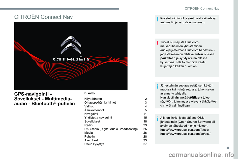 CITROEN JUMPER SPACETOURER 2017 Omistajan Käsikirjat (in Finnish) 1
CITROËN Connect Nav
GPS-navigointi -
Sovellukset - Multimedia-
audio - Bluetooth
®-puhelin
Sisältö
Käyttöönotto 2
Ohjauspyörän kytkimet 3
Valikot 4
Äänikomennot 5
Navigointi 11
CITROEN JUMPER SPACETOURER 2017 Omistajan Käsikirjat (in Finnish) 1
CITROËN Connect Nav
GPS-navigointi -
Sovellukset - Multimedia-
audio - Bluetooth
®-puhelin
Sisältö
Käyttöönotto 2
Ohjauspyörän kytkimet 3
Valikot 4
Äänikomennot 5
Navigointi 11