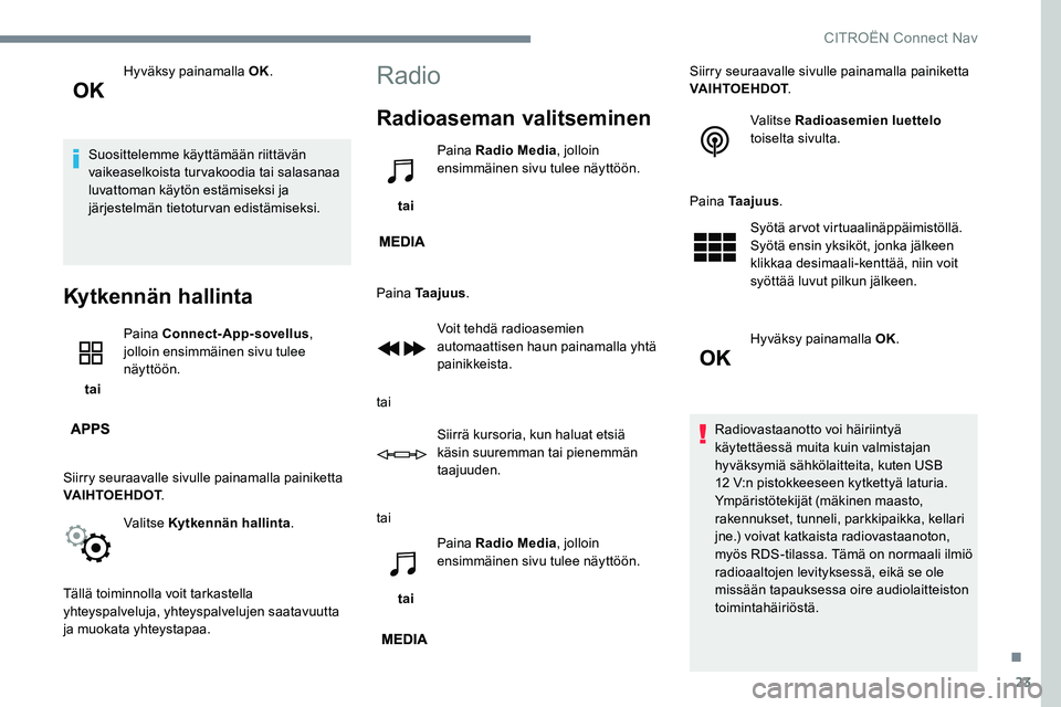 CITROEN JUMPER SPACETOURER 2017 Omistajan Käsikirjat (in Finnish) 23
Hyväksy painamalla OK.
Suosittelemme käyttämään riittävän
vaikeaselkoista turvakoodia tai salasanaa
luvattoman käytön estämiseksi ja
järjestelmän tietoturvan edistämiseksi.
Kytkenn CITROEN JUMPER SPACETOURER 2017 Omistajan Käsikirjat (in Finnish) 23
Hyväksy painamalla OK.
Suosittelemme käyttämään riittävän
vaikeaselkoista turvakoodia tai salasanaa
luvattoman käytön estämiseksi ja
järjestelmän tietoturvan edistämiseksi.
Kytkenn