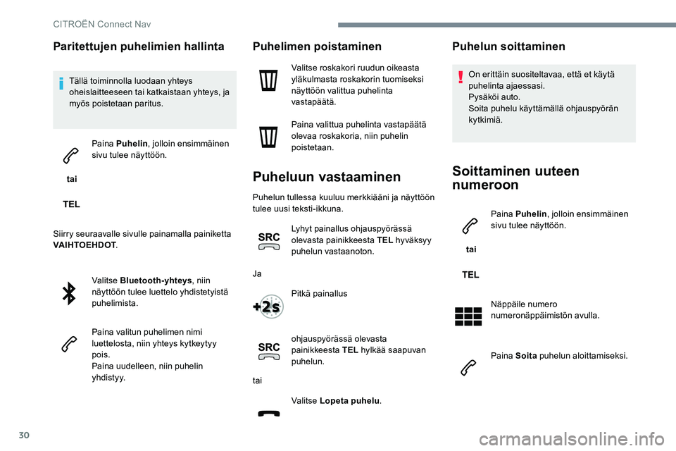 CITROEN JUMPER SPACETOURER 2017 Omistajan Käsikirjat (in Finnish) 30
Paritettujen puhelimien hallinta
Tällä toiminnolla luodaan yhteys
oheislaitteeseen tai katkaistaan yhteys, ja
myös poistetaan paritus.
tai Paina Puhelin
, jolloin ensimmäinen
sivu tulee n CITROEN JUMPER SPACETOURER 2017 Omistajan Käsikirjat (in Finnish) 30
Paritettujen puhelimien hallinta
Tällä toiminnolla luodaan yhteys
oheislaitteeseen tai katkaistaan yhteys, ja
myös poistetaan paritus.
tai Paina Puhelin
, jolloin ensimmäinen
sivu tulee n