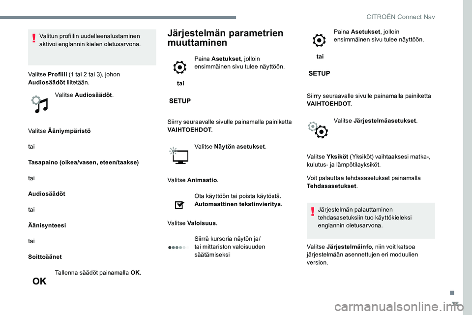 CITROEN JUMPER SPACETOURER 2017 Omistajan Käsikirjat (in Finnish) 35
Valitse Ääniympäristö
tai
Tasapaino (oikea/vasen, eteen/taakse)
tai
Audiosäädöt
tai
Äänisynteesi
tai
SoittoäänetTallenna säädöt painamalla OK.
Järjestelmän parametrien
muuttaminen
CITROEN JUMPER SPACETOURER 2017 Omistajan Käsikirjat (in Finnish) 35
Valitse Ääniympäristö
tai
Tasapaino (oikea/vasen, eteen/taakse)
tai
Audiosäädöt
tai
Äänisynteesi
tai
SoittoäänetTallenna säädöt painamalla OK.
Järjestelmän parametrien
muuttaminen