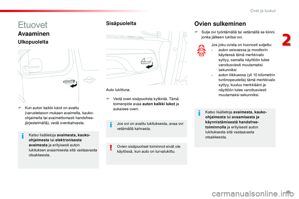 CITROEN JUMPER SPACETOURER 2017 Omistajan Käsikirjat (in Finnish) 65
Spacetourer-VP_fi_Chap02_ouvertures_ed01-2016
Etuovet
Avaaminen
Ulkopuolelta
F Vedä oven sisäpuolista kytkintä. Tämä toimenpide avaa auton kaikki lukot ja
aukaisee oven.
F
K
un auton kaik CITROEN JUMPER SPACETOURER 2017 Omistajan Käsikirjat (in Finnish) 65
Spacetourer-VP_fi_Chap02_ouvertures_ed01-2016
Etuovet
Avaaminen
Ulkopuolelta
F Vedä oven sisäpuolista kytkintä. Tämä toimenpide avaa auton kaikki lukot ja
aukaisee oven.
F
K
un auton kaik