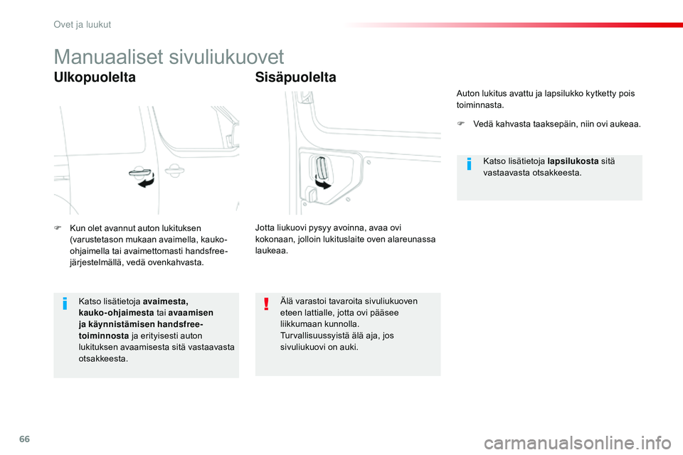 CITROEN JUMPER SPACETOURER 2017  Omistajan Käsikirjat (in Finnish) 66
Spacetourer-VP_fi_Chap02_ouvertures_ed01-2016
Manuaaliset sivuliukuovet
Ulkopuolelta
F Kun olet avannut auton lukituksen (varustetason mukaan avaimella, kauko-
ohjaimella tai avaimettomasti handsfr