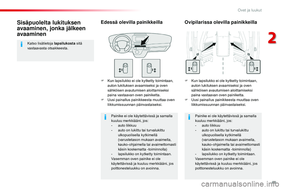 CITROEN JUMPER SPACETOURER 2017 Omistajan Käsikirjat (in Finnish) 69
Spacetourer-VP_fi_Chap02_ouvertures_ed01-2016
F Kun lapsilukko ei ole kytketty toimintaan, auton lukituksen avaamiseksi ja oven
sähköisen avautumisen aloittamiseksi
paina vastaavan oven painike CITROEN JUMPER SPACETOURER 2017 Omistajan Käsikirjat (in Finnish) 69
Spacetourer-VP_fi_Chap02_ouvertures_ed01-2016
F Kun lapsilukko ei ole kytketty toimintaan, auton lukituksen avaamiseksi ja oven
sähköisen avautumisen aloittamiseksi
paina vastaavan oven painike