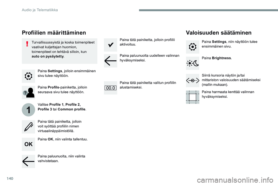 CITROEN JUMPER SPACETOURER 2017  Omistajan Käsikirjat (in Finnish) 140
1
Transversal-Citroen_fi_Chap02_RCC-2-2-0_ed01-2016
Paina Settings , jolloin ensimmäinen 
sivu tulee näyttöön.
Profiilien määrittäminen Valoisuuden säätäminen
Paina OK, niin valinta tall