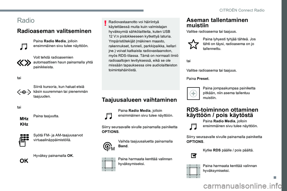 CITROEN JUMPER SPACETOURER 2017  Omistajan Käsikirjat (in Finnish) 7
Radio
Radioaseman valitseminen
Paina Radio Media, jolloin 
ensimmäinen sivu tulee näyttöön.
Voit tehdä radioasemien 
automaattisen haun painamalla yhtä 
painikkeista.
tai Siirrä kursoria, kun