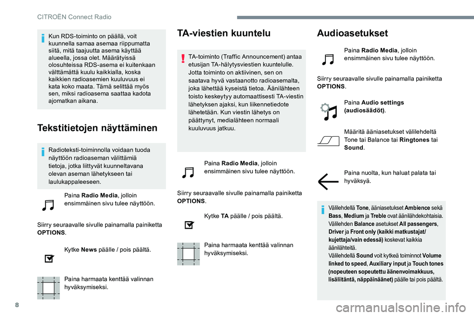 CITROEN JUMPER SPACETOURER 2017  Omistajan Käsikirjat (in Finnish) 8
Kun RDS-toiminto on päällä, voit 
kuunnella samaa asemaa riippumatta 
siitä, mitä taajuutta asema käyttää 
alueella, jossa olet. Määrätyissä 
olosuhteissa RDS-asema ei kuitenkaan 
vältt