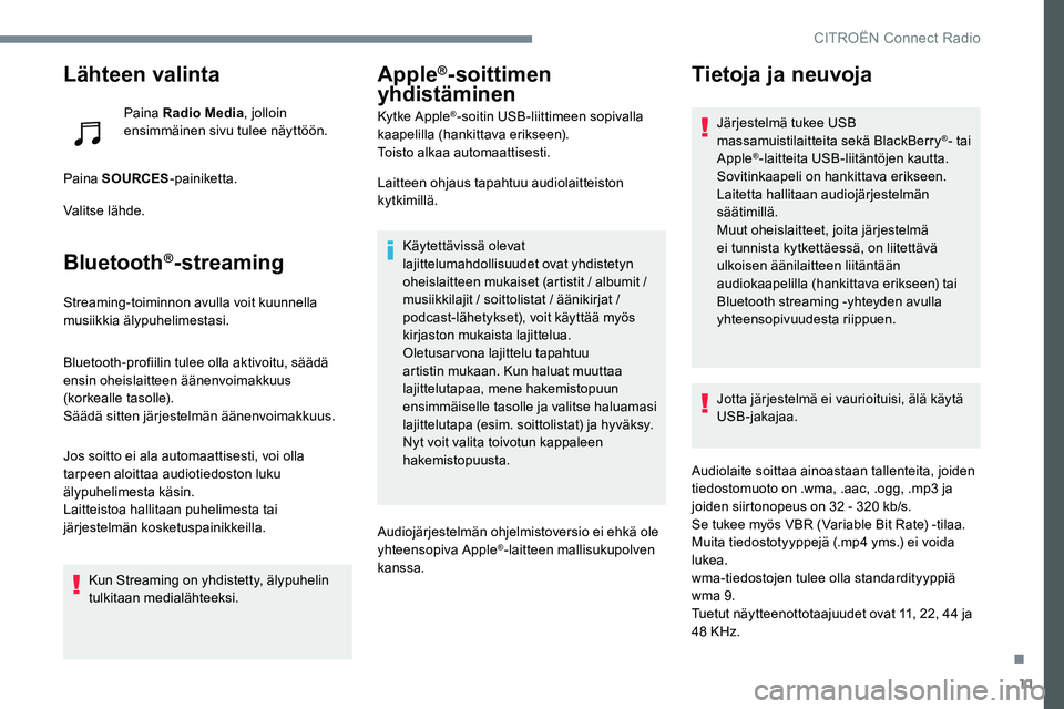 CITROEN JUMPER SPACETOURER 2017  Omistajan Käsikirjat (in Finnish) 11
Lähteen valinta
Paina Radio Media, jolloin 
ensimmäinen sivu tulee näyttöön.
Paina SOURCES -painiketta.
Valitse lähde.
Bluetooth®-streaming
Streaming-toiminnon avulla voit kuunnella 
musiikk