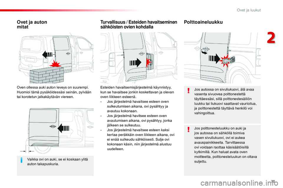 CITROEN JUMPER SPACETOURER 2017 Omistajan Käsikirjat (in Finnish) 73
Spacetourer-VP_fi_Chap02_ouvertures_ed01-2016
Vaikka ovi on auki, se ei koskaan ylitä
auton takapuskuria.
Ovet ja auton
mitat
Oven ollessa auki auton leveys on suurempi.
Huomioi tämä pysäk CITROEN JUMPER SPACETOURER 2017 Omistajan Käsikirjat (in Finnish) 73
Spacetourer-VP_fi_Chap02_ouvertures_ed01-2016
Vaikka ovi on auki, se ei koskaan ylitä
auton takapuskuria.
Ovet ja auton
mitat
Oven ollessa auki auton leveys on suurempi.
Huomioi tämä pysäk