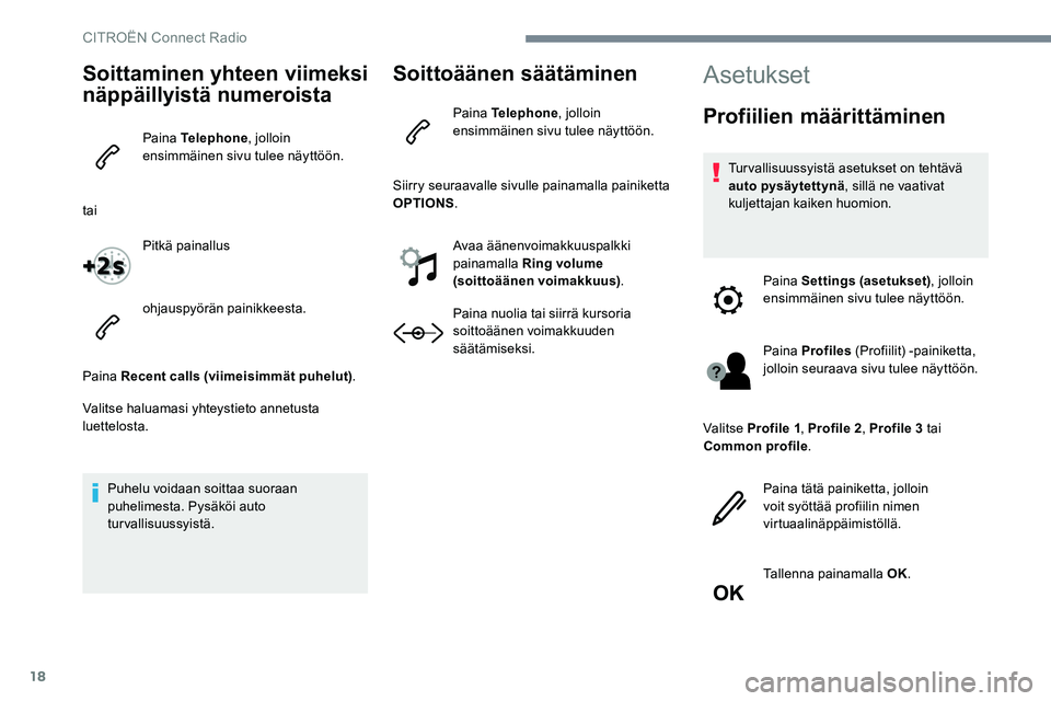 CITROEN JUMPER SPACETOURER 2017 Omistajan Käsikirjat (in Finnish) 18
Soittaminen yhteen viimeksi
näppäillyistä numeroista
Paina Telephone, jolloin
ensimmäinen sivu tulee näyttöön.
tai Pitkä painallus
ohjauspyörän painikkeesta.
Paina Recent calls (viimeis CITROEN JUMPER SPACETOURER 2017 Omistajan Käsikirjat (in Finnish) 18
Soittaminen yhteen viimeksi
näppäillyistä numeroista
Paina Telephone, jolloin
ensimmäinen sivu tulee näyttöön.
tai Pitkä painallus
ohjauspyörän painikkeesta.
Paina Recent calls (viimeis