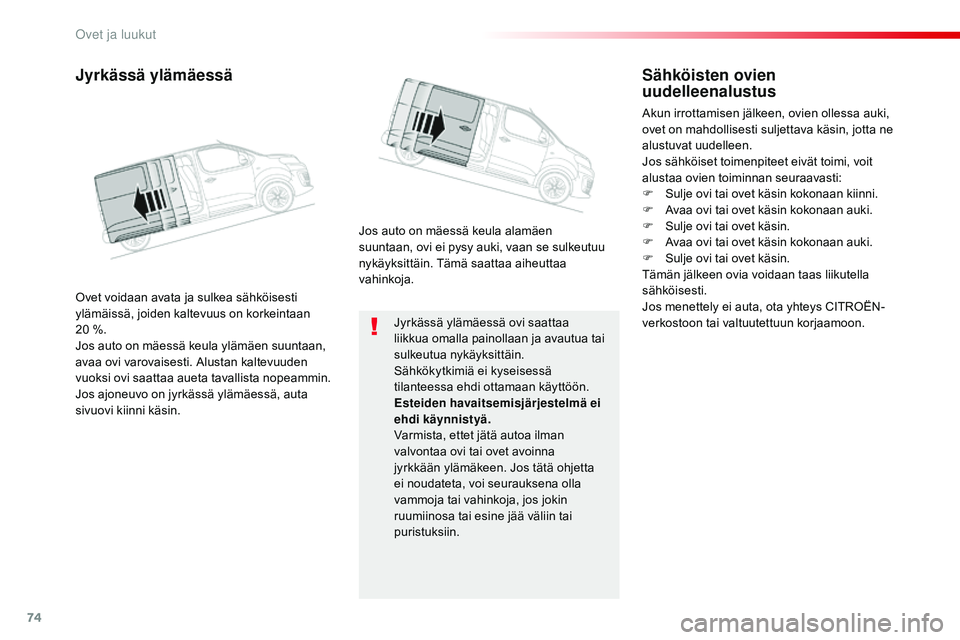 CITROEN JUMPER SPACETOURER 2017 Omistajan Käsikirjat (in Finnish) 74
Spacetourer-VP_fi_Chap02_ouvertures_ed01-2016
Jyrkässä ylämäessä ovi saattaa
liikkua omalla painollaan ja avautua tai
sulkeutua nykäyksittäin.
Sähkökytkimiä ei kyseisessä
tilanteessa CITROEN JUMPER SPACETOURER 2017 Omistajan Käsikirjat (in Finnish) 74
Spacetourer-VP_fi_Chap02_ouvertures_ed01-2016
Jyrkässä ylämäessä ovi saattaa
liikkua omalla painollaan ja avautua tai
sulkeutua nykäyksittäin.
Sähkökytkimiä ei kyseisessä
tilanteessa