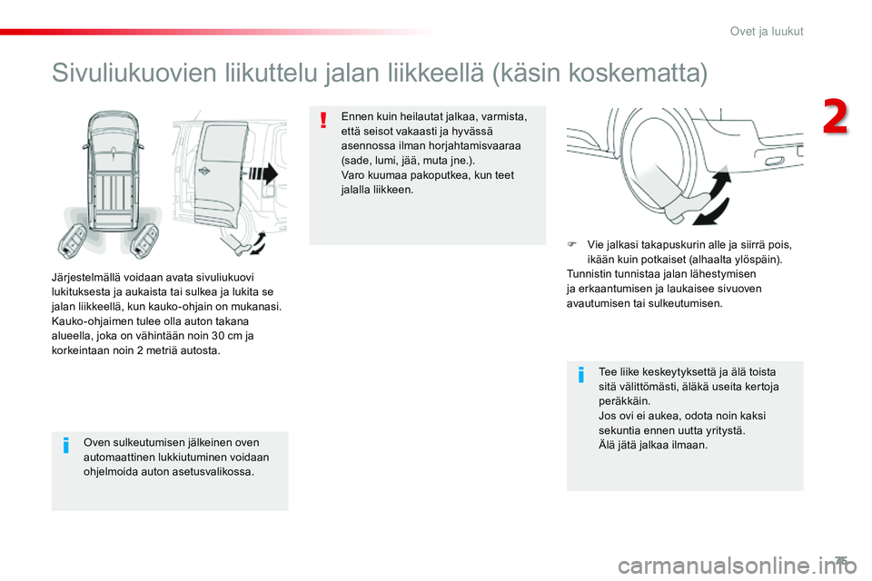 CITROEN JUMPER SPACETOURER 2017 Omistajan Käsikirjat (in Finnish) 75
Spacetourer-VP_fi_Chap02_ouvertures_ed01-2016
Oven sulkeutumisen jälkeinen oven
automaattinen lukkiutuminen voidaan
ohjelmoida auton asetusvalikossa.
Sivuliukuovien liikuttelu jalan liikkeellä CITROEN JUMPER SPACETOURER 2017 Omistajan Käsikirjat (in Finnish) 75
Spacetourer-VP_fi_Chap02_ouvertures_ed01-2016
Oven sulkeutumisen jälkeinen oven
automaattinen lukkiutuminen voidaan
ohjelmoida auton asetusvalikossa.
Sivuliukuovien liikuttelu jalan liikkeellä