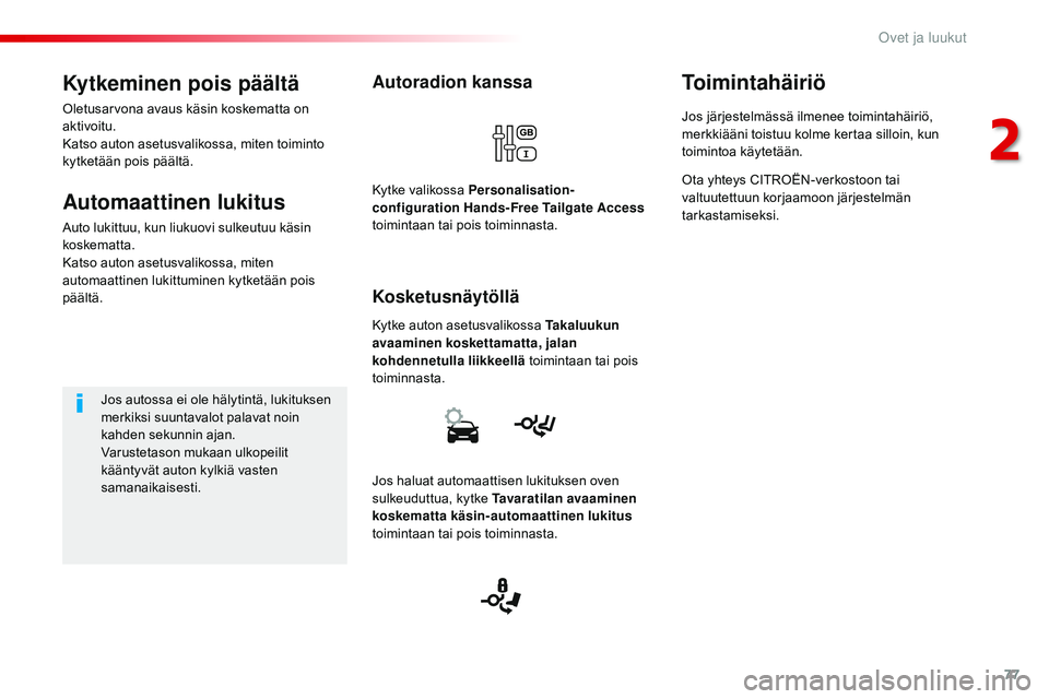 CITROEN JUMPER SPACETOURER 2017 Omistajan Käsikirjat (in Finnish) 77
Spacetourer-VP_fi_Chap02_ouvertures_ed01-2016
Autoradion kanssa
Kytke auton asetusvalikossa Takaluukun
avaaminen koskettamatta, jalan
kohdennetulla liikkeellä toimintaan tai pois
toiminnasta.
K CITROEN JUMPER SPACETOURER 2017 Omistajan Käsikirjat (in Finnish) 77
Spacetourer-VP_fi_Chap02_ouvertures_ed01-2016
Autoradion kanssa
Kytke auton asetusvalikossa Takaluukun
avaaminen koskettamatta, jalan
kohdennetulla liikkeellä toimintaan tai pois
toiminnasta.
K