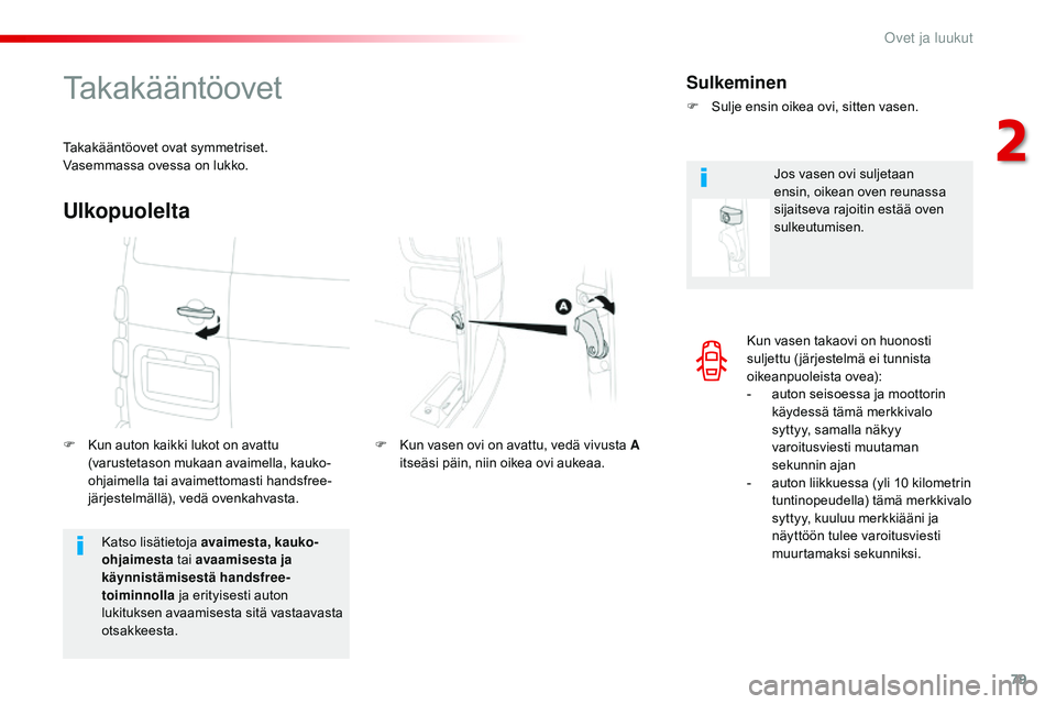 CITROEN JUMPER SPACETOURER 2017  Omistajan Käsikirjat (in Finnish) 79
Spacetourer-VP_fi_Chap02_ouvertures_ed01-2016
Kun vasen takaovi on huonosti 
suljettu ( järjestelmä ei tunnista 
oikeanpuoleista ovea):
- 
a
 uton seisoessa ja moottorin 
käydessä tämä merkki