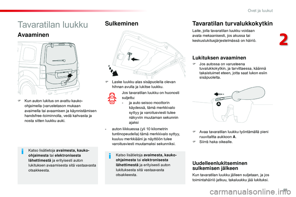 CITROEN JUMPER SPACETOURER 2017  Omistajan Käsikirjat (in Finnish) 81
Spacetourer-VP_fi_Chap02_ouvertures_ed01-2016
Katso lisätietoja avaimesta, kauko-
ohjaimesta tai elektronisesta 
lähettimestä  ja erityisesti auton 
lukituksen avaamisesta sitä vastaavasta 
ots