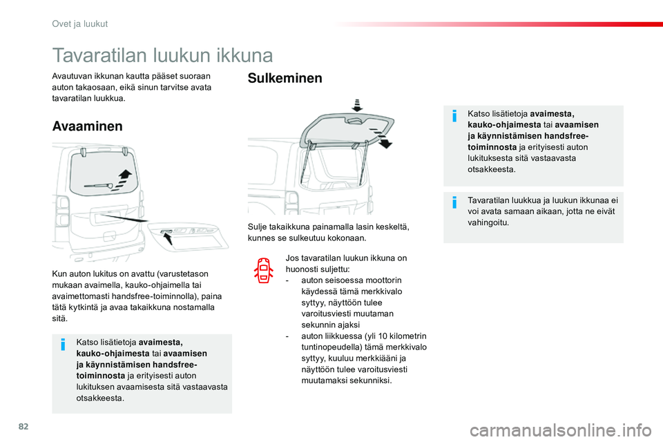 CITROEN JUMPER SPACETOURER 2017  Omistajan Käsikirjat (in Finnish) 82
Spacetourer-VP_fi_Chap02_ouvertures_ed01-2016
Katso lisätietoja avaimesta, 
kauko-ohjaimesta tai avaamisen 
ja käynnistämisen handsfree-
toiminnosta  ja erityisesti auton 
lukituksen avaamisesta