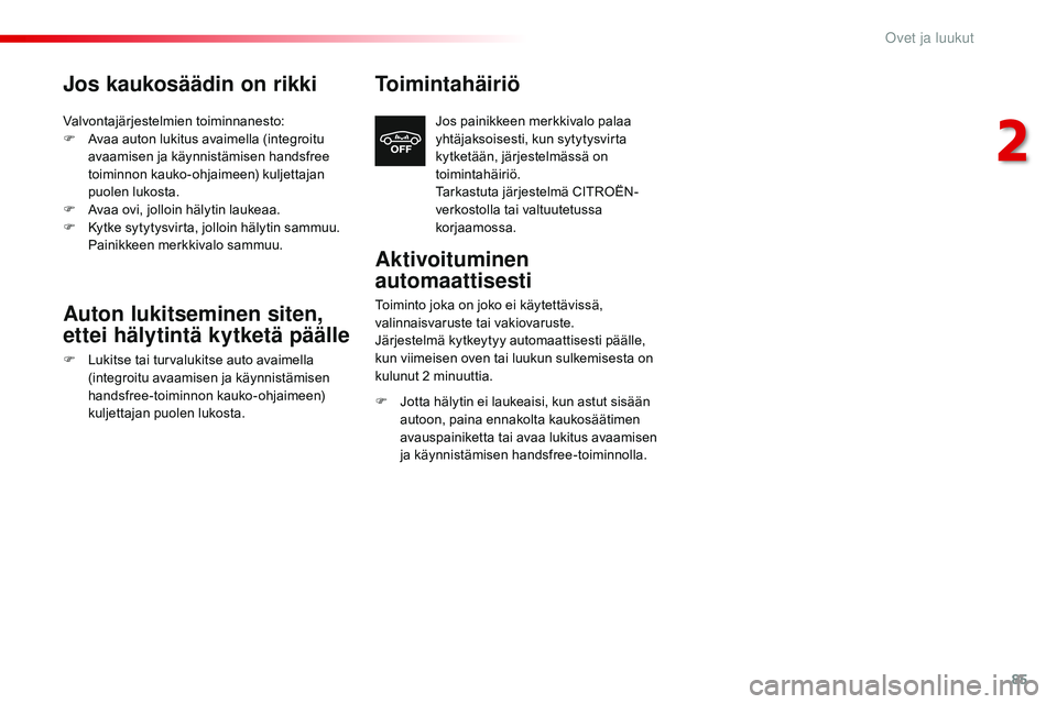 CITROEN JUMPER SPACETOURER 2017  Omistajan Käsikirjat (in Finnish) 85
Spacetourer-VP_fi_Chap02_ouvertures_ed01-2016
Jos kaukosäädin on rikki
Valvontajärjestelmien toiminnanesto:
F A vaa auton lukitus avaimella (integroitu 
avaamisen ja käynnistämisen handsfree 
