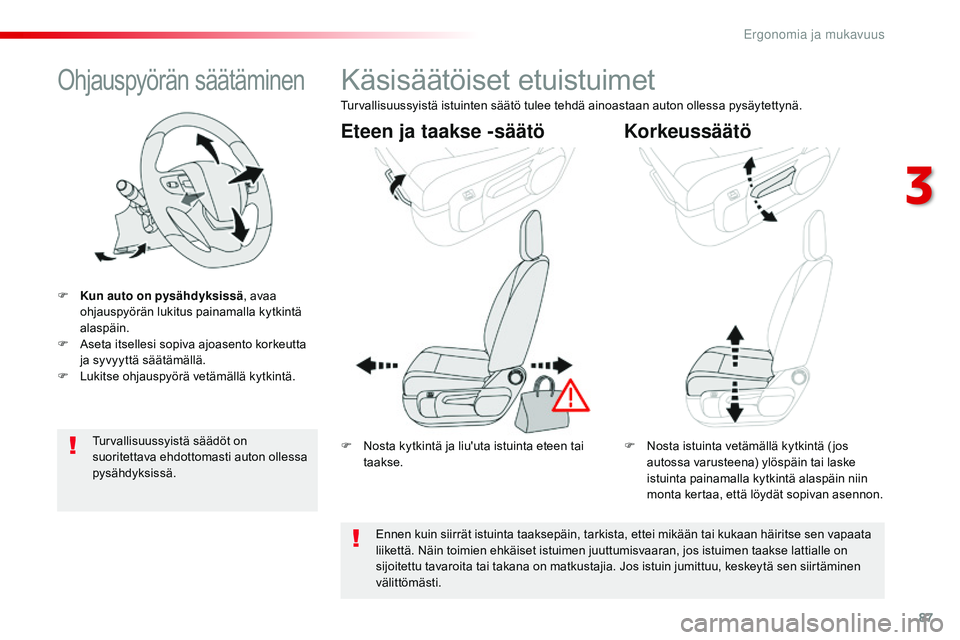 CITROEN JUMPER SPACETOURER 2017 Omistajan Käsikirjat (in Finnish) 87
Spacetourer-VP_fi_Chap03_ergonomie-et-confort_ed01-2016
Ohjauspyörän säätäminen
F Kun auto on pysähdyksissä, avaa
ohjauspyörän lukitus painamalla kytkintä
alaspäin.
F
A
seta itselle CITROEN JUMPER SPACETOURER 2017 Omistajan Käsikirjat (in Finnish) 87
Spacetourer-VP_fi_Chap03_ergonomie-et-confort_ed01-2016
Ohjauspyörän säätäminen
F Kun auto on pysähdyksissä, avaa
ohjauspyörän lukitus painamalla kytkintä
alaspäin.
F
A
seta itselle