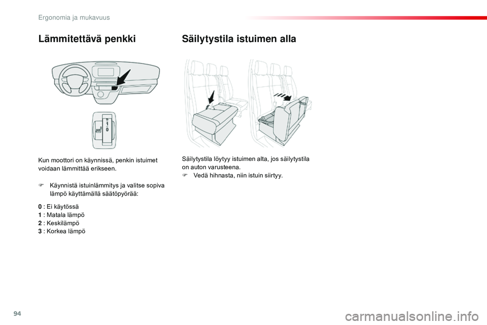CITROEN JUMPER SPACETOURER 2017  Omistajan Käsikirjat (in Finnish) 94
Spacetourer-VP_fi_Chap03_ergonomie-et-confort_ed01-2016
Lämmitettävä penkki
0 : Ei käytössä
1   : Matala lämpö
2
  : Keskilämpö
3
  : Korkea lämpö
F
 
K
 äynnistä istuinlämmitys ja v