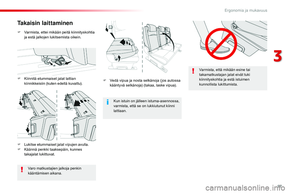 CITROEN JUMPER SPACETOURER 2017  Omistajan Käsikirjat (in Finnish) 97
Spacetourer-VP_fi_Chap03_ergonomie-et-confort_ed01-2016
Varmista, että mikään esine tai 
takamatkustajan jalat eivät tuki 
kiinnityskohtia ja estä istuimen 
kunnollista lukittumista.
F
 
V

ed