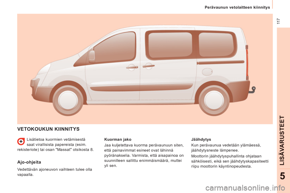 CITROEN JUMPER MULTISPACE 2014  Omistajan Käsikirjat (in Finnish)  11 7
Perävaunun vetolaitteen kiinnitys  
 
LISÄVARU
STEE
T
5
 
Lisätietoa kuormien vetämisestä 
saat virallisista papereista (esim. 
rekisteriote) tai osan "Massat" otsikosta 8. 
 VETOKOUKUN KII