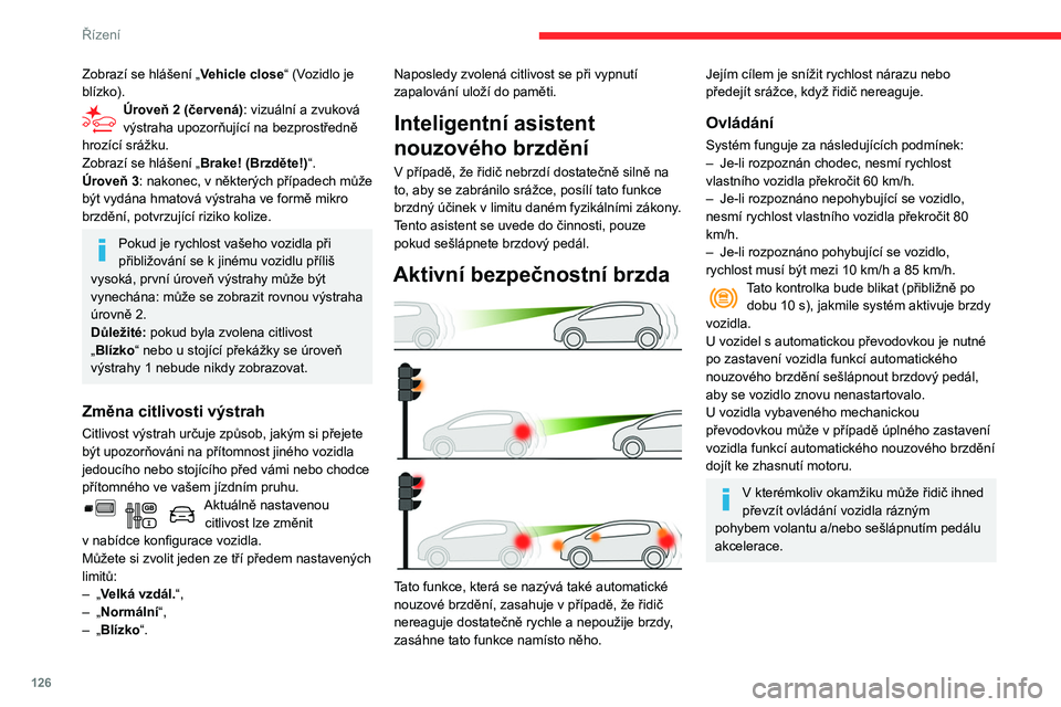 CITROEN BERLINGO VAN 2021 Návod na použití (in Czech) 126
Řízení
Zobrazí se hlášení „Vehicle close“ (Vozidlo je
blízko).
Úroveň 2 (červená): vizuální a zvuková
výstraha upozorňující na bezprostředně
hrozící srážku.
Zobra CITROEN BERLINGO VAN 2021 Návod na použití (in Czech) 126
Řízení
Zobrazí se hlášení „Vehicle close“ (Vozidlo je
blízko).
Úroveň 2 (červená): vizuální a zvuková
výstraha upozorňující na bezprostředně
hrozící srážku.
Zobra