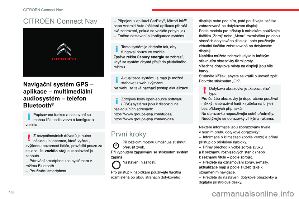 CITROEN C3 2020  Návod na použití (in Czech) 168
CITROËN Connect Nav
CITROËN Connect Nav 
 
Navigační systém GPS – 
aplikace – multimediální 
audiosystém – telefon 
Bluetooth
®
Popisované funkce a nastavení se 
mohou lišit podl