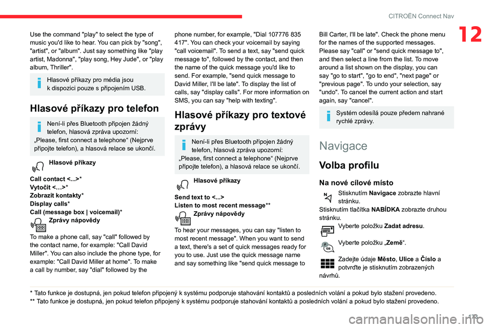 CITROEN C3 2020  Návod na použití (in Czech) 173
CITROËN Connect Nav
12Use the command "play" to select the type of 
music you'd like to hear. You can pick by "song", 
"artist", or "album". Just say something