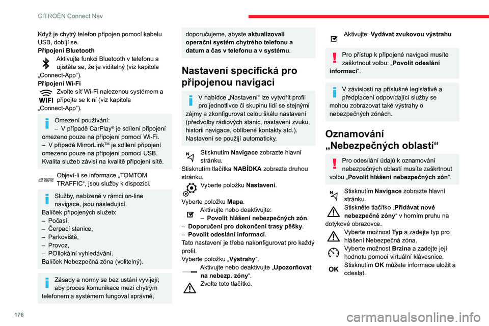 CITROEN C3 2020  Návod na použití (in Czech) 176
CITROËN Connect Nav
Když je chytrý telefon připojen pomocí kabelu 
USB, dobíjí se.
Připojení Bluetooth
Aktivujte funkci Bluetooth v telefonu a ujistěte se, že je viditelný (viz kapitol