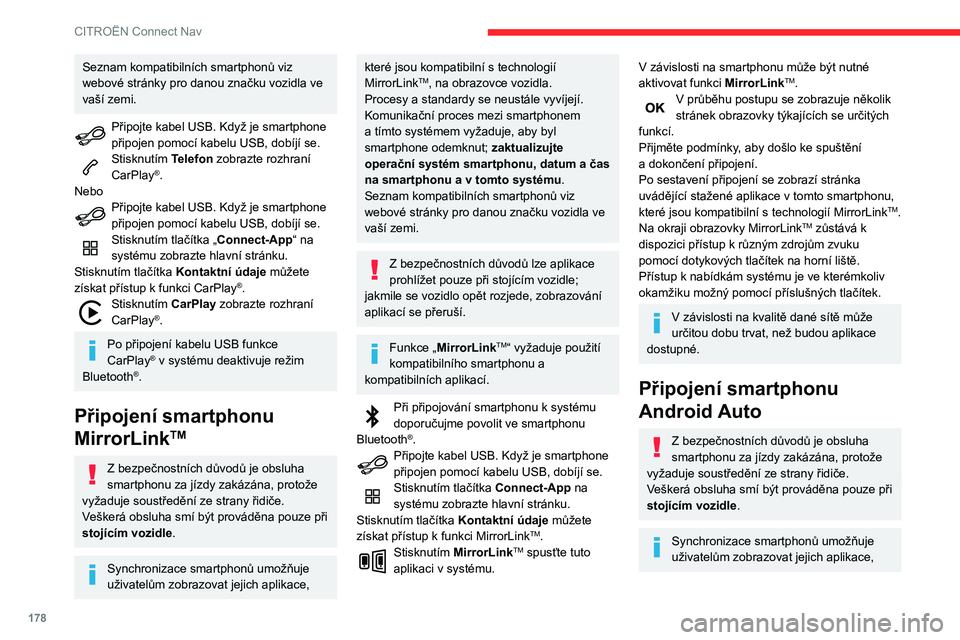CITROEN C3 2020  Návod na použití (in Czech) 178
CITROËN Connect Nav
Seznam kompatibilních smartphonů viz 
webové stránky pro danou značku vozidla ve 
vaší zemi.
Připojte kabel USB. Když je smartphone 
připojen pomocí kabelu USB, dob